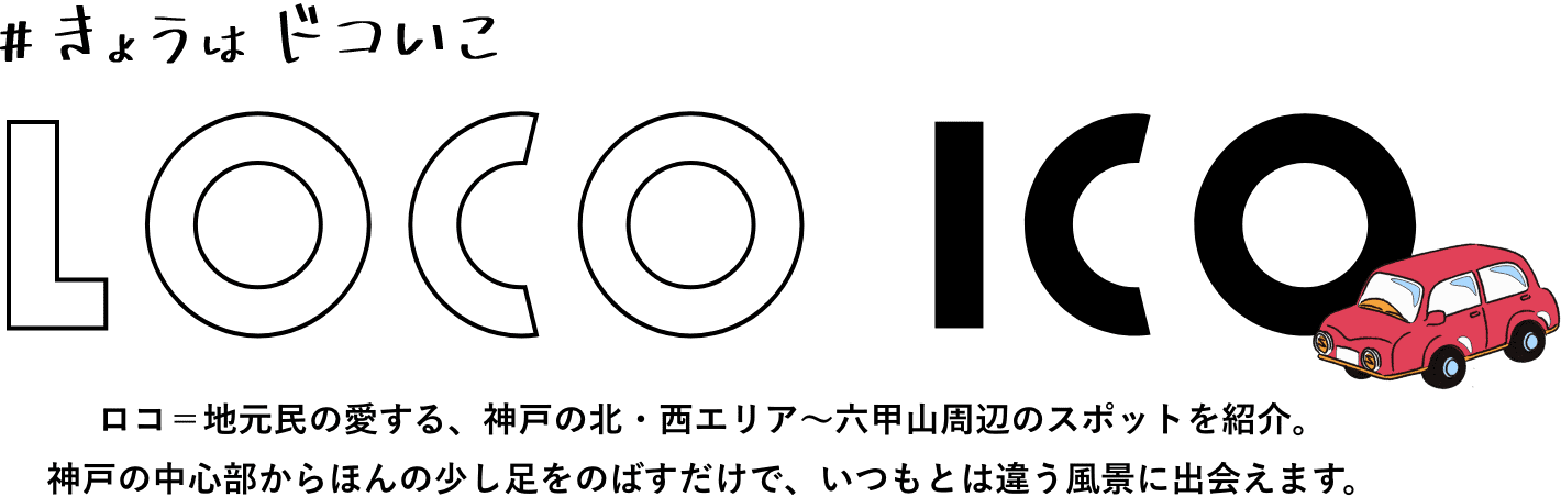 #きょうはドコいこ LOCO ICO ロコ＝地元民の愛する、神戸の北・西エリア～六甲山周辺のスポットを紹介。神戸の中心部からほんの少し足をのばすだけで、いつもとは違う風景に出会えます。